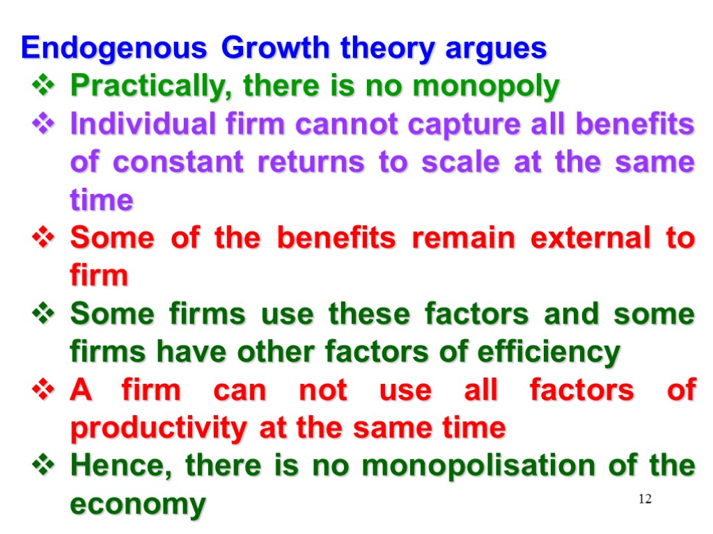 12 Endogenous Growth theory argues Practically, there is no monopoly Individual firm cannot capture